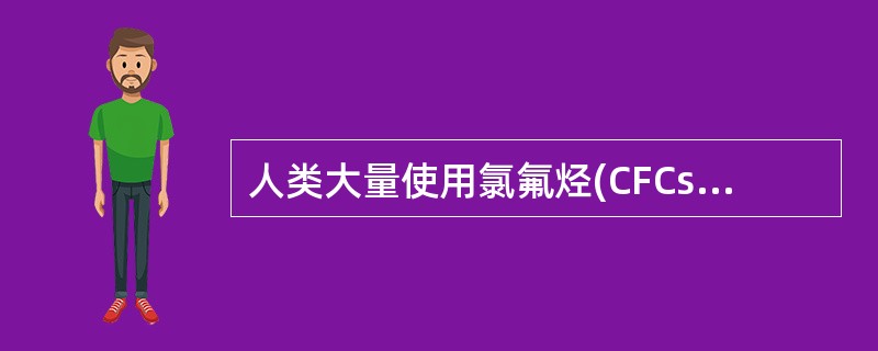 人类大量使用氯氟烃(CFCs)造成的全球环境问题主要是