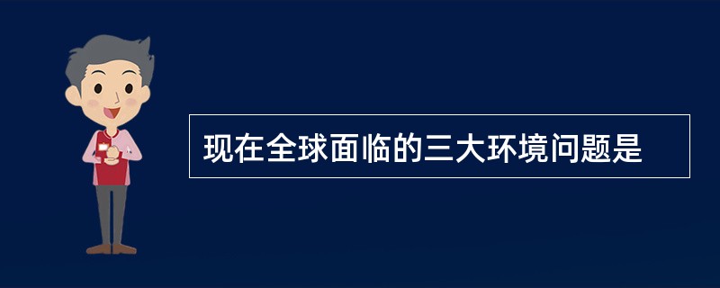 现在全球面临的三大环境问题是