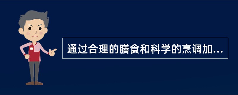 通过合理的膳食和科学的烹调加工，能向机体提供足够数量的能量和各种营养素，并保持各营养素之间的数量平衡，以满足人体正常生理需要，保持人体健康的过程称为