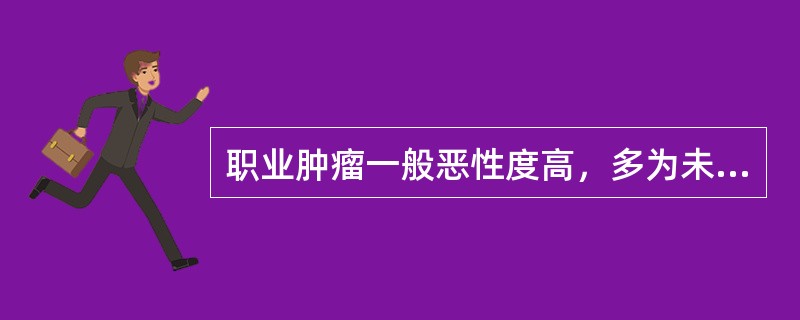 职业肿瘤一般恶性度高，多为未分化型。而且由于职业性致癌因素不同，而各具有特定的病理类型，如铀矿工肺癌多为何种病理类型