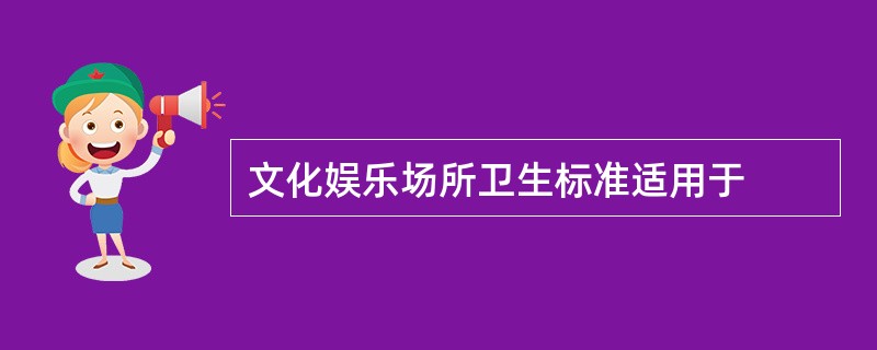 文化娱乐场所卫生标准适用于