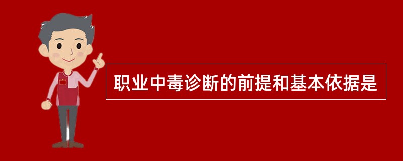 职业中毒诊断的前提和基本依据是