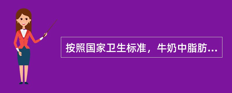 按照国家卫生标准，牛奶中脂肪的含量要求