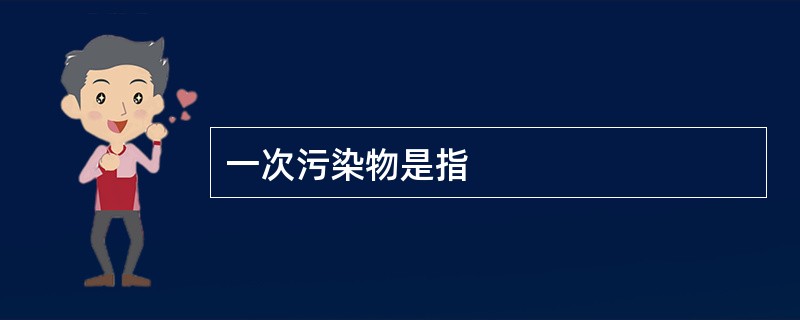 一次污染物是指