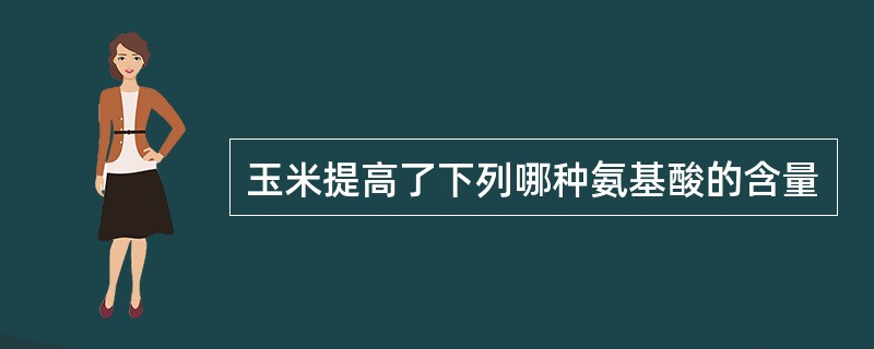 玉米提高了下列哪种氨基酸的含量