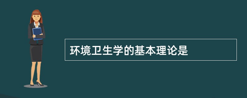 环境卫生学的基本理论是