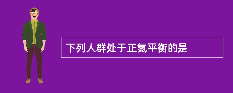下列人群处于正氮平衡的是