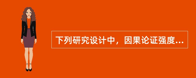 下列研究设计中，因果论证强度最弱的是