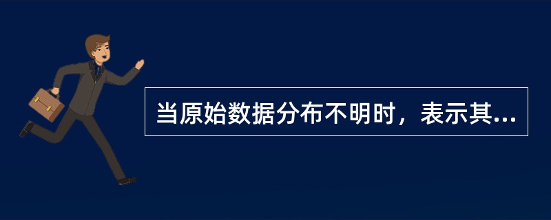 当原始数据分布不明时，表示其集中趋势的指标