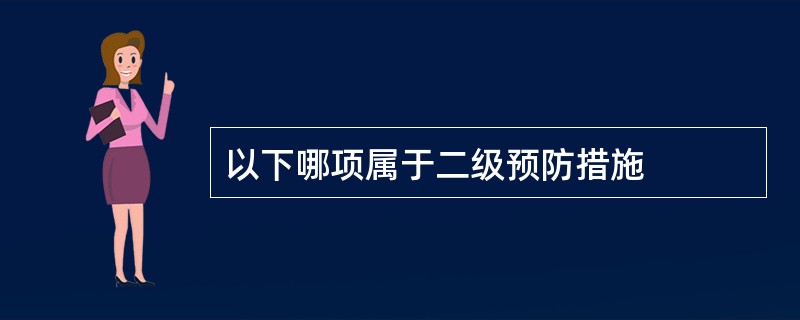 以下哪项属于二级预防措施