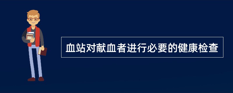 血站对献血者进行必要的健康检查