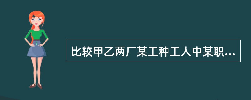 比较甲乙两厂某工种工人中某职业病患病率的高低，采用标准化法的原理是假设两厂