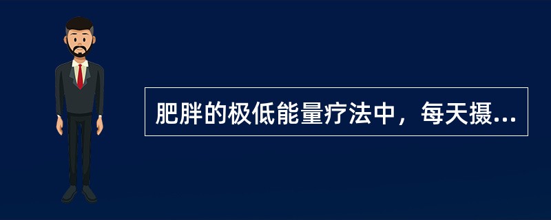 肥胖的极低能量疗法中，每天摄入的能量控制在()kcal以下。