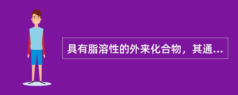 具有脂溶性的外来化合物，其通过生物膜的主要方式是