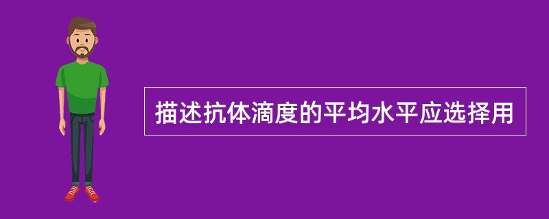 描述抗体滴度的平均水平应选择用