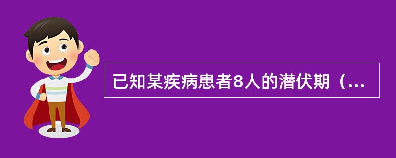 已知某疾病患者8人的潜伏期（天)分别为：13，5，9，12，10，8，11，7。其潜伏期的平均水平为