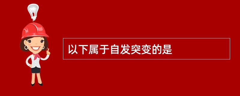 以下属于自发突变的是