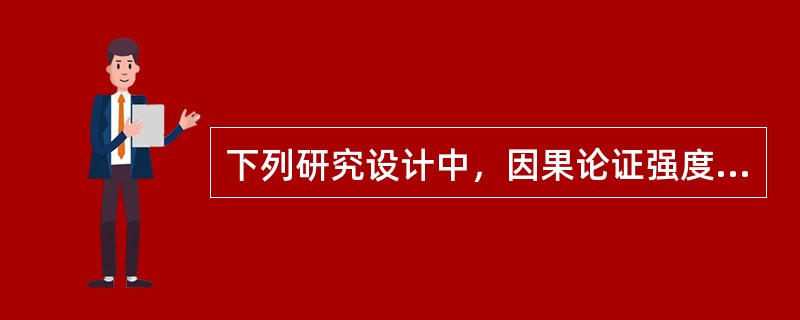 下列研究设计中，因果论证强度最弱的是