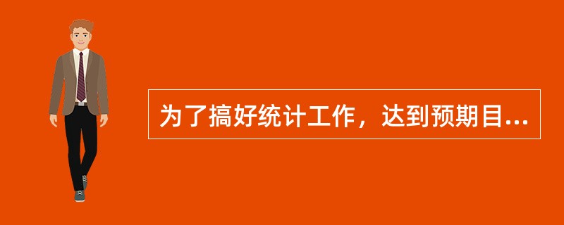 为了搞好统计工作，达到预期目标。最重要的是