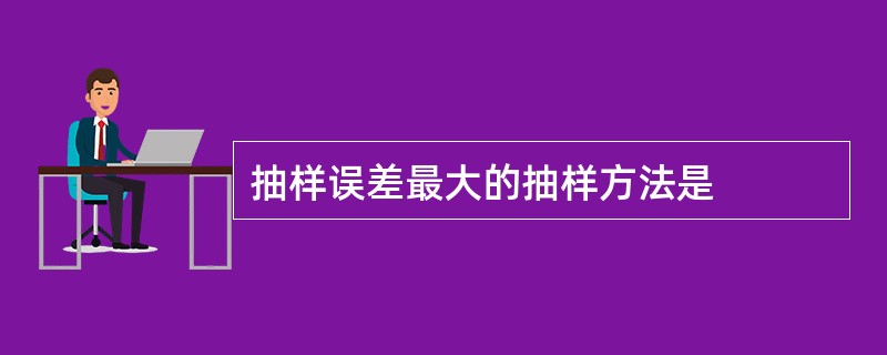 抽样误差最大的抽样方法是