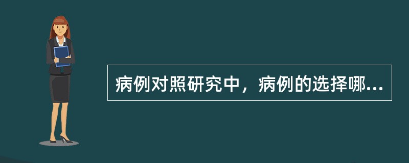 病例对照研究中，病例的选择哪项是正确的