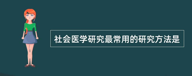 社会医学研究最常用的研究方法是