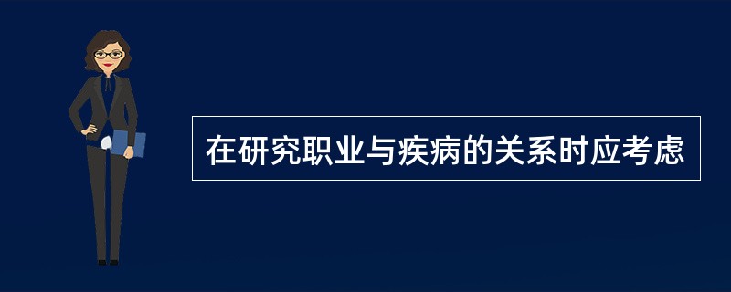 在研究职业与疾病的关系时应考虑