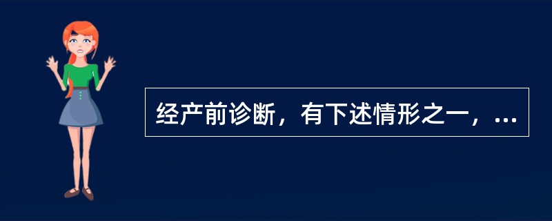 经产前诊断，有下述情形之一，医师应当向夫妻双方说明情况，并提出终止妊娠的医学意见（）