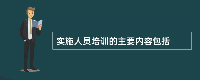 实施人员培训的主要内容包括