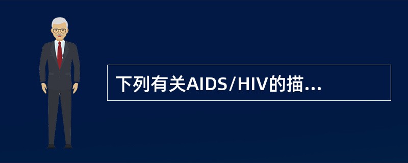 下列有关AIDS/HIV的描述，正确的是