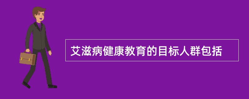 艾滋病健康教育的目标人群包括