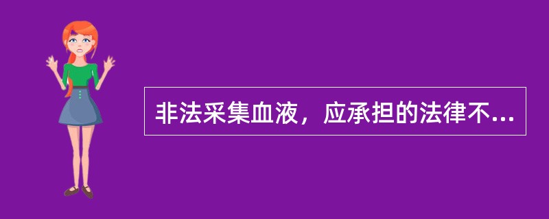 非法采集血液，应承担的法律不包括（）