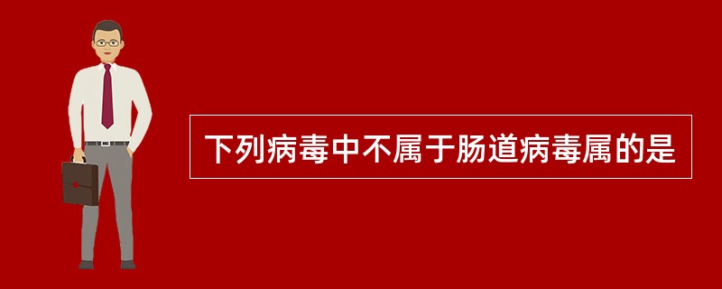 下列病毒中不属于肠道病毒属的是