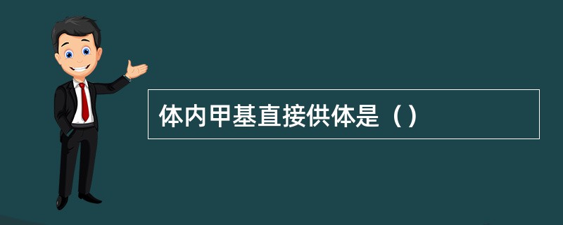 体内甲基直接供体是（）