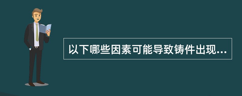 以下哪些因素可能导致铸件出现冷热裂纹（）