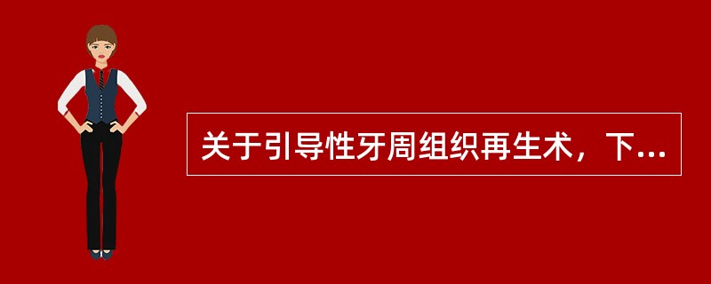 关于引导性牙周组织再生术，下列叙述正确的是（）