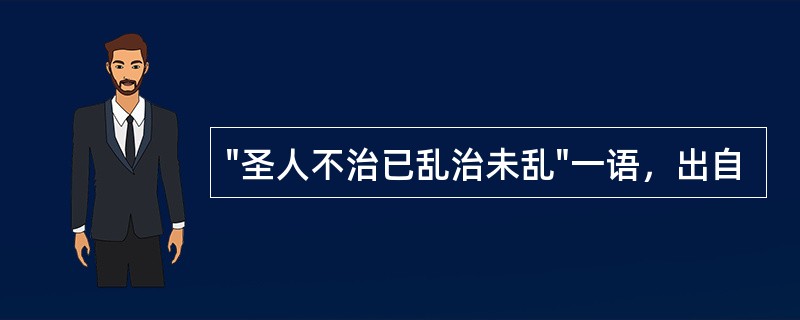 "圣人不治已乱治未乱"一语，出自