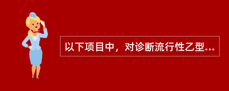 以下项目中，对诊断流行性乙型脑炎最为重要的是