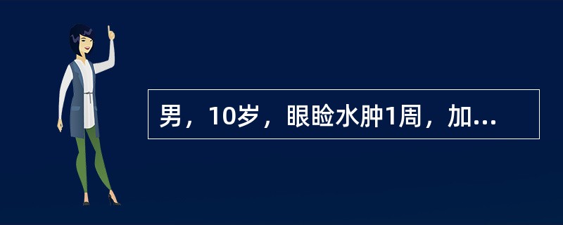 男，10岁，眼睑水肿1周，加重4天伴少尿，近1天头晕、眼花、呕吐2次，2小时前抽搐1次。体检：颜面、眼睑及下肢均水肿，BP16.5／mm120Hg。尿常规：尿蛋白（++），RBC15～20／HP，BU