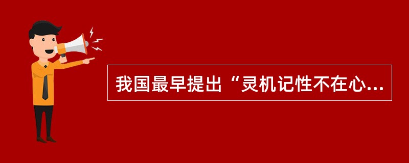 我国最早提出“灵机记性不在心在脑”的名著是