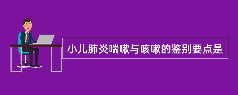 小儿肺炎喘嗽与咳嗽的鉴别要点是