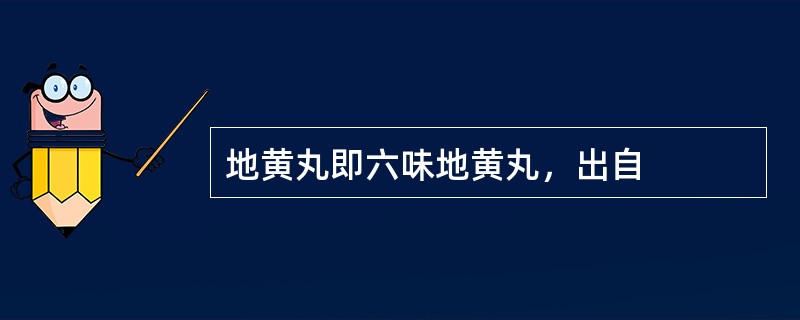 地黄丸即六味地黄丸，出自