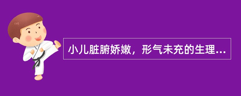 小儿脏腑娇嫩，形气未充的生理特点最突出地表现于