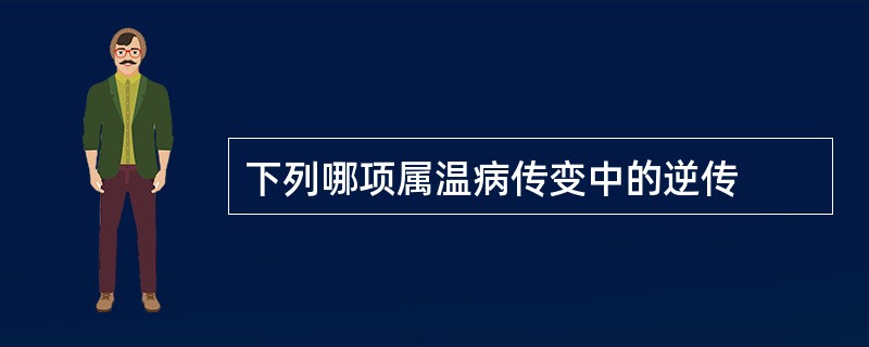 下列哪项属温病传变中的逆传