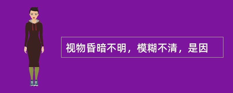 视物昏暗不明，模糊不清，是因