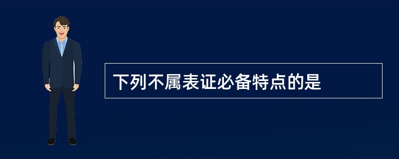 下列不属表证必备特点的是