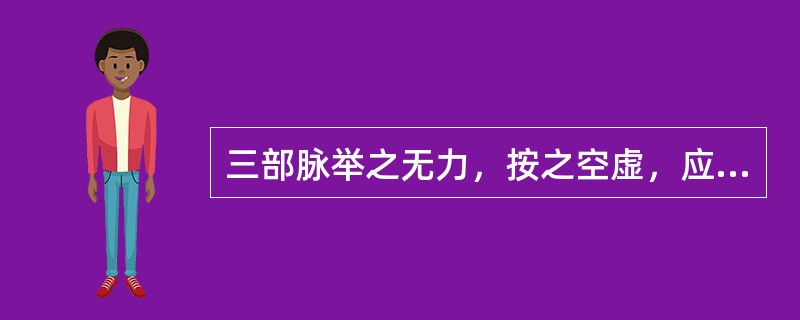 三部脉举之无力，按之空虚，应指松软者，其脉象是