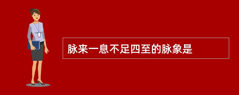 脉来一息不足四至的脉象是