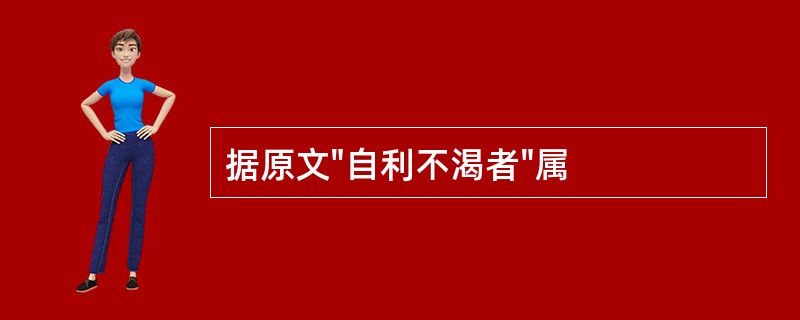 据原文"自利不渴者"属