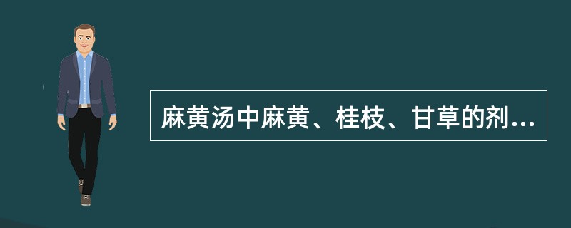 麻黄汤中麻黄、桂枝、甘草的剂量比例是